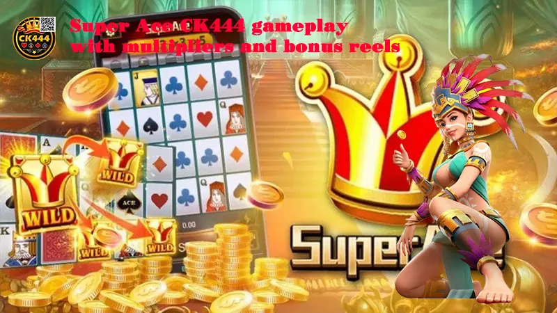 Super Ace CK444 gameplay with multipliers and bonus reels
